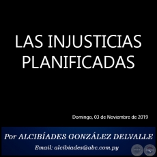 LAS INJUSTICIAS PLANIFICADAS - Por ALCIBADES GONZLEZ DELVALLE - Domingo, 03 de Noviembre de 2019